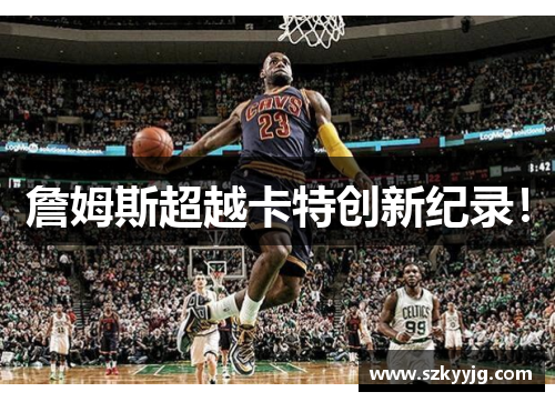 詹姆斯超越卡特创新纪录！