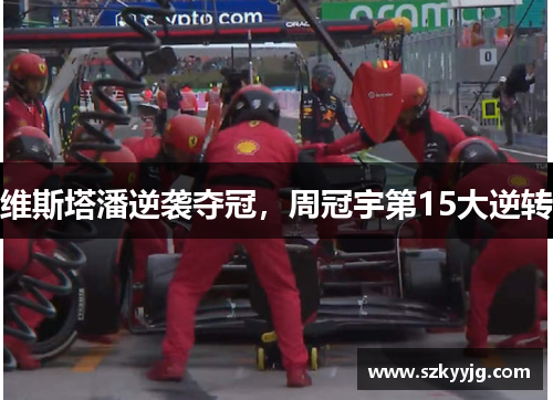 维斯塔潘逆袭夺冠，周冠宇第15大逆转