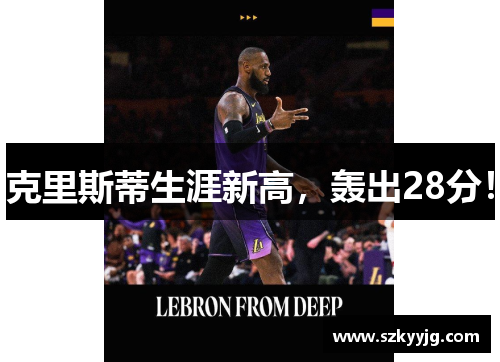 克里斯蒂生涯新高，轰出28分！